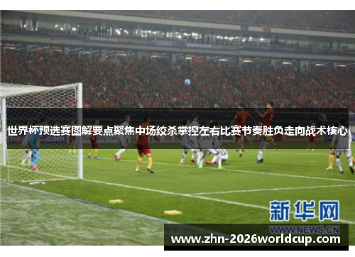 世界杯预选赛图解要点聚焦中场绞杀掌控左右比赛节奏胜负走向战术核心 世界杯预选赛图解要点聚焦中场绞杀掌控左右比赛节奏胜负走向战术核心