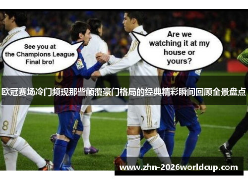 欧冠赛场冷门频现那些颠覆豪门格局的经典精彩瞬间回顾全景盘点 欧冠赛场冷门频现那些颠覆豪门格局的经典精彩瞬间回顾全景盘点