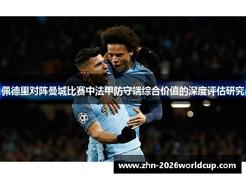 佩德里对阵曼城比赛中法甲防守端综合价值的深度评估研究 佩德里对阵曼城比赛中法甲防守端综合价值的深度评估研究