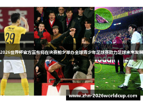 2026世界杯官方宣布将在决赛前夕举办全球青少年足球赛助力足球未来发展 2026世界杯官方宣布将在决赛前夕举办全球青少年足球赛助力足球未来发展