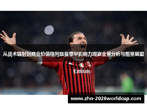 从战术辐射到商业价值格列兹曼意甲影响力观察全景分析与前景展望